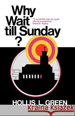 Why Wait Till Sunday? an Action Approach to Local Evangelism Hollis L. Green 9781935434276 Global Educational Advance, Inc. - książka