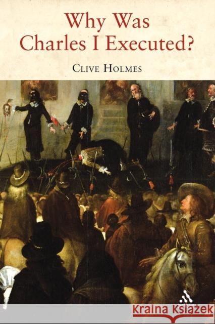 Why Was Charles I Executed? Clive Holmes 9781847250247 Hambledon & London - książka