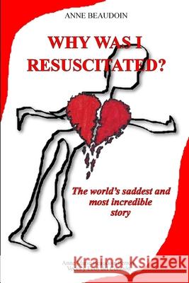 Why was I resuscitated?: The world's saddest and most incredible story Katarina Peters Anne Beaudoin 9782981696847 Anne Marie Beaudoin Perron-Voces y Ecos del C - książka