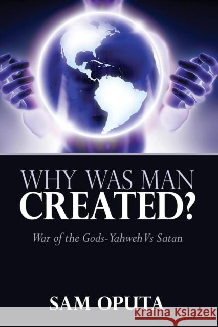 Why Was Man Created? War of the Gods - Yahweh Vs Satan Sam Oputa 9781478706113 Outskirts Press - książka