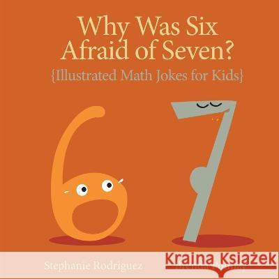 Why was Six Afraid of Seven?: Illustrated Math Jokes for Kids Stephanie Rodriguez Brenda Ponnay  9781532443602 Xist Publishing - książka