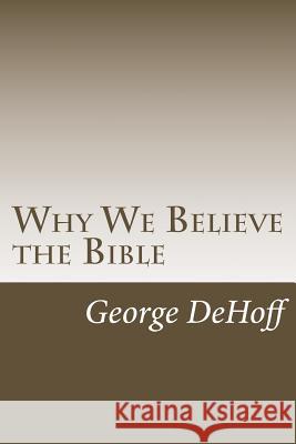 Why We Believe the Bible George W. Dehoff Bradley S. Cobb 9780692673188 Cobb Publishing - książka