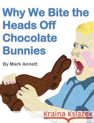 Why We Bite the Heads Off Chocolate Bunnies Mark Annett Mark Annett 9781944305109 Spoken Word Academy Press Kids - książka