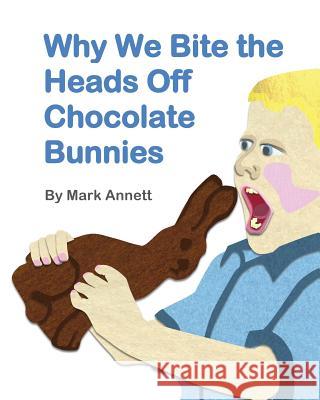 Why We Bite the Heads Off Chocolate Bunnies Mark Annett Mark Annett 9781944305116 Spoken Word Academy Press Kids - książka