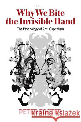 Why We Bite the Invisible Hand: The Psychology of Anti-Capitalism Peter Foster 9780992127602 Pleasaunce Press - książka