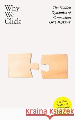 Why We Click: The Hidden Dynamics of Connection: 'The New Science of Interpersonal Synchrony' Kate Murphy 9780241744253 Penguin Books Ltd - książka
