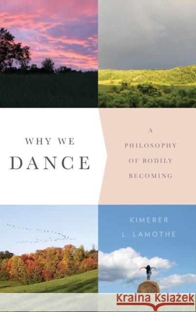 Why We Dance: A Philosophy of Bodily Becoming Lamothe, Kimerer 9780231171045 John Wiley & Sons - książka