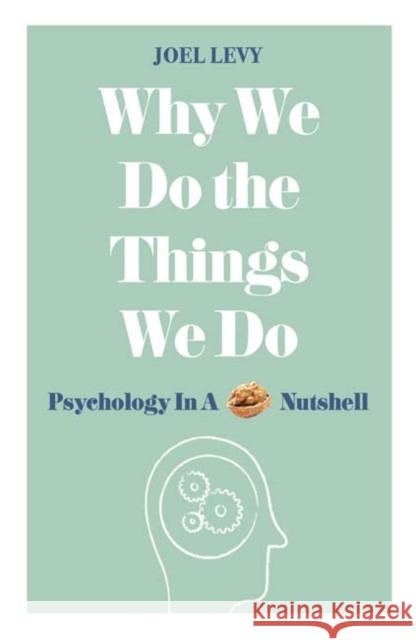 Why We Do the Things We Do: Psychology in a Nutshell Levy, Joel 9781782437857 Michael O'Mara Books Ltd - książka