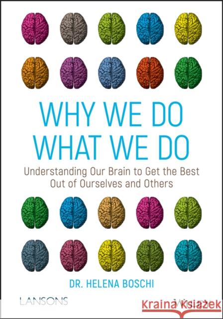 Why We Do What We Do: Understanding Our Brain to Get the Best Out of Ourselves and Others Dr Helena Boschi 9781119561491 John Wiley & Sons Inc - książka