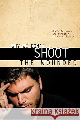 Why We Don't Shoot the Wounded Jim Reynolds 9781615792788 Xulon Press - książka