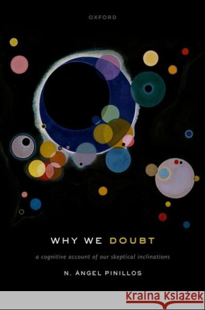 Why We Doubt: A Cognitive Account of Our Skeptical Inclinations Prof N. Angel (Associate Professor, Associate Professor, Arizona State University) Pinillos 9780198871965 Oxford University Press - książka