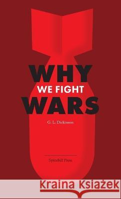 Why We Fight Wars: Causes of International War & War - Its Nature, Cause and Cure Goldsworthy Lowes Dickinson 9780645594805 Spinebill Press - książka