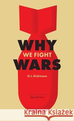 Why We Fight Wars: Causes of International War & War - Its Nature, Cause and Cure Goldsworthy Lowes Dickinson 9780645594805 Spinebill Press - książka