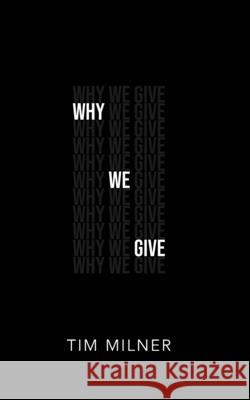 Why We Give: What We Need To Discover about Money, Giving, and God Tim Milner 9781503246768 Createspace Independent Publishing Platform - książka