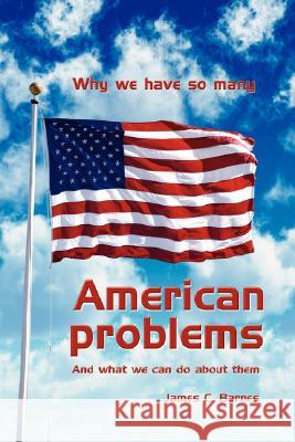 Why we have so many American problems: And what we can do about them Barnes, James C. 9781434389381 AUTHORHOUSE - książka