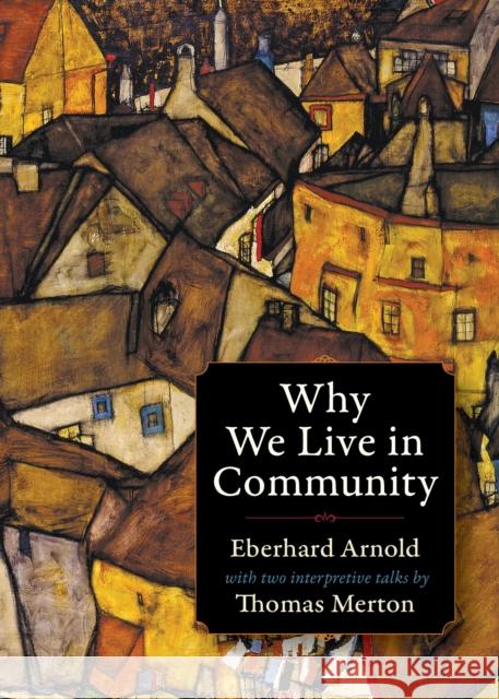 Why We Live in Community Eberhard Arnold Bruderhof                                Thomas Merton 9780874860689 Plough Publishing House - książka