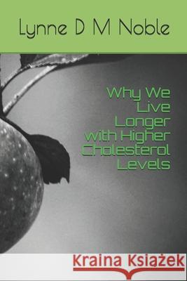 Why We Live Longer with Higher Cholesterol Levels Lynne D. M. Noble 9781075613470 Independently Published - książka