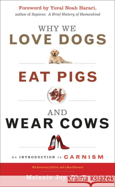 Why We Love Dogs, Eat Pigs, and Wear Cows: An Introduction to Carnism, 10th Anniversary Edition Joy, Melanie 9781590035016 Red Wheel/Weiser - książka