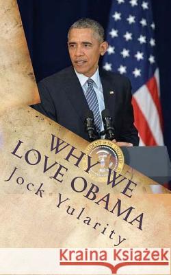 Why We Love Obama: How Barack Obama's Policies and Programs Benefited America and the World Jock Yularity 9781544654324 Createspace Independent Publishing Platform - książka