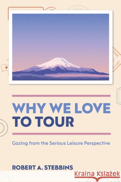 Why We Love to Tour: Gazing from the Serious Leisure Perspective Robert A. (University of Calgary, Canada) Stebbins 9781836626251 Emerald Publishing Limited - książka