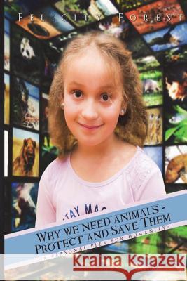 Why we need animals - Protect and save them: A personal plea for Humanity Forest, Felicity 9780692145296 Natalie Forest International - książka