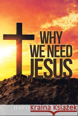 Why We Need Jesus David Anthony 9781973685111 WestBow Press - książka