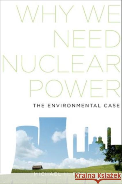 Why We Need Nuclear Power: The Environmental Case Fox, Michael H. 9780199344574 Oxford University Press, USA - książka
