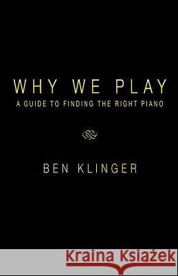 Why We Play: A Guide to Finding the Right Piano Ben Klinger 9781475256574 Createspace - książka