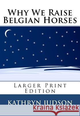 Why We Raise Belgian Horses: Larger Print Edition Kathryn Judson 9781463762421 Createspace - książka