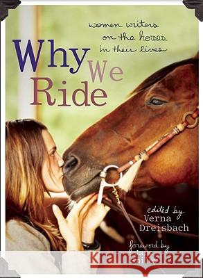 Why We Ride: Women Writers on the Horses in Their Lives Verna Dreisbach Jane Smiley 9781580052665 Seal Press (CA) - książka