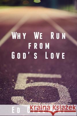 Why We Run from God's Love Ed Cyzewski 9781494819378 Createspace - książka