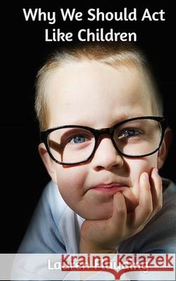 Why We Should Act Like Children Lauren M. Flauding 9781505679892 Createspace Independent Publishing Platform - książka