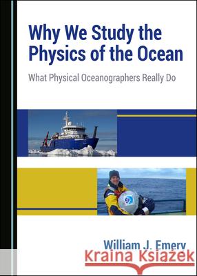 Why We Study the Physics of the Ocean: What Physical Oceanographers Really Do William J. Emery 9781527567917 Cambridge Scholars Publishing - książka