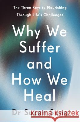 Why We Suffer and How We Heal: The Three Keys to Flourishing Through Life's Challenges Dr Suzan Song 9781846047602 Ebury Publishing - książka