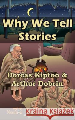 Why we Tell Stories Dorcas Kiptoo Aurthur Dobrin 9789966082770 Nsemia Inc. Publishers - książka