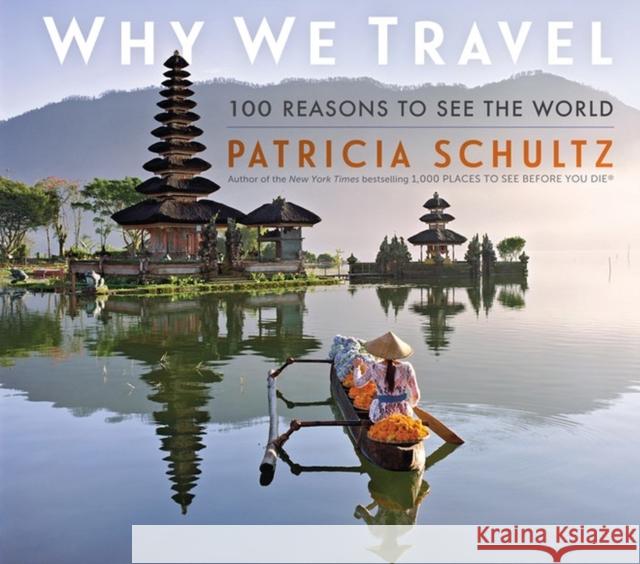 Why We Travel: 100 Reasons to See the World Patricia Schultz 9781523510979 Workman Publishing - książka