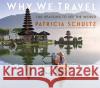 Why We Travel: 100 Reasons to See the World Patricia Schultz 9781523510979 Workman Publishing
