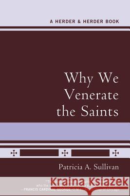 Why We Venerate the Saints Patricia A. Sullivan 9780824524364 Crossroad Publishing Company - książka