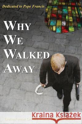 Why We Walked Away: Twelve Former Catholic Priests Tell Their Stories William Overstreet Field Ed Griffin 9781937668860 Libri AGNI - książka