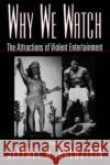 Why We Watch: The Attractions of Violent Entertainment Goldstein, Jeffrey 9780195118216 Oxford University Press