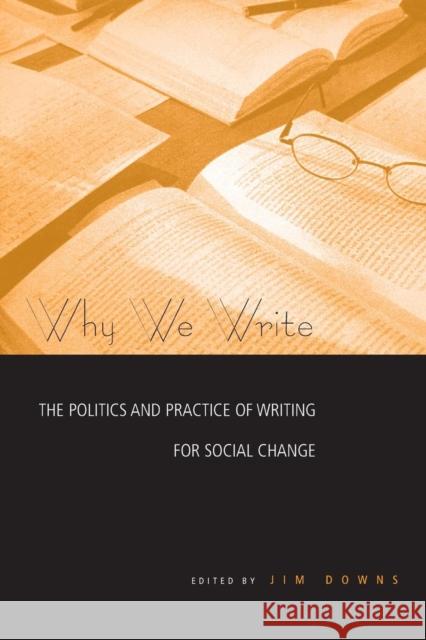 Why We Write: The Politics and Practice of Writing for Social Change Downs, Jim 9780415973212 Routledge - książka
