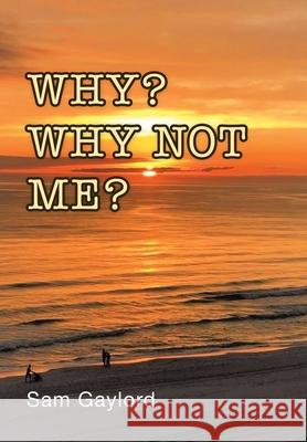 Why? Why Not Me? Sam Gaylord 9781728348506 Authorhouse - książka