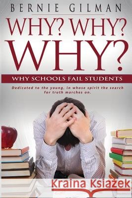 Why? Why? Why? Why Schools Fail Students Bernie Gilman 9781530172023 Createspace Independent Publishing Platform - książka