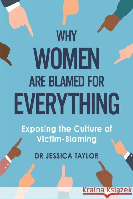 Why Women Are Blamed For Everything: Exposing the Culture of Victim-Blaming Dr Jessica Taylor 9781472135469 Little, Brown Book Group - książka