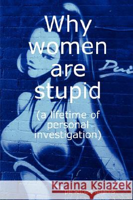 Why Women are Stupid Penelope Adams 9781847994936 Lulu.com - książka