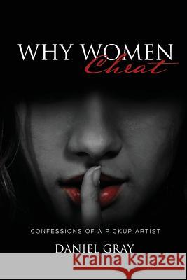 Why Women Cheat: Confessions of a Pickup Artist Gray a. Daniel 9780692313978 Itonia Press - książka