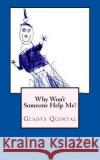 Why Won't Someone Help Me? Gladys Quintal 9781493641147 Createspace