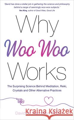Why Woo-Woo Works: The Surprising Science Behind Meditation, Reiki, Crystals, and Other Alternative Practices Hamilton, David R. 9781401961701 Hay House UK Ltd - książka