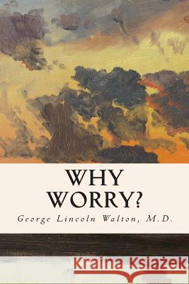 Why Worry? M. D. George Lincoln Walton 9781512111354 Createspace - książka