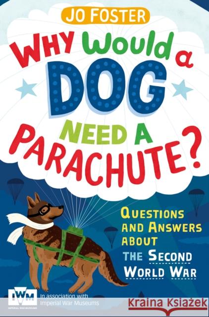 Why Would a Dog Need a Parachute?: Questions and Answers about the Second World War Foster, Jo 9781447226185 MACMILLAN CHILDREN'S BOOKS - książka